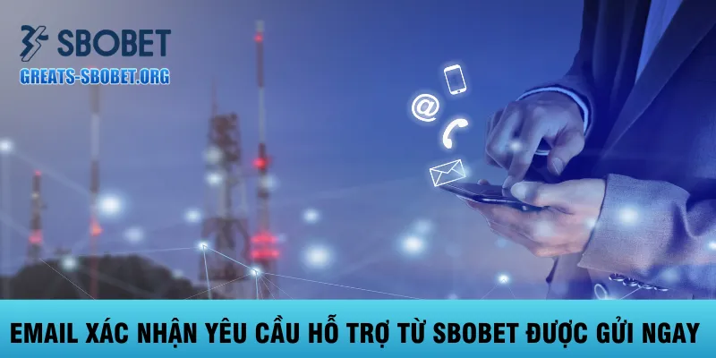 email-xac-nhan-yeu-cau-ho-tro-tu-sbobet-duoc-gui-ngay