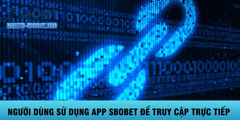 nguoi-dung-su-dung-app-sbobet-de-truy-cap-truc-tiep