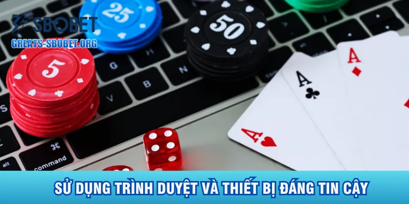 su-dung-trinh-duyet-va-thiet-bi-dang-tin-cay