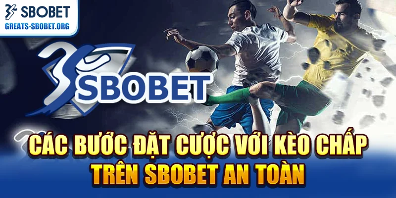 Các bước đặt cược với Kèo Chấp trên SBOBET dễ dàng và an toàn.